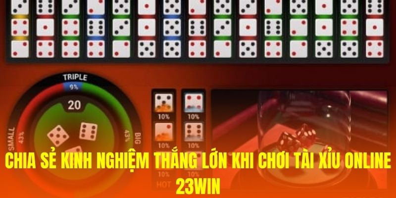 Chia sẻ kinh nghiệm thắng lớn khi chơi Tài Xỉu online 23WIN