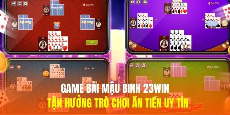 Game Bài Mậu Binh 23WIN - Tận Hưởng Trò Chơi Ăn Tiền Uy Tín