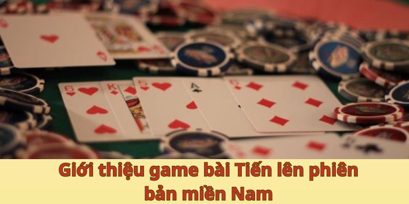 Giới thiệu game bài Tiến lên phiên bản miền Nam