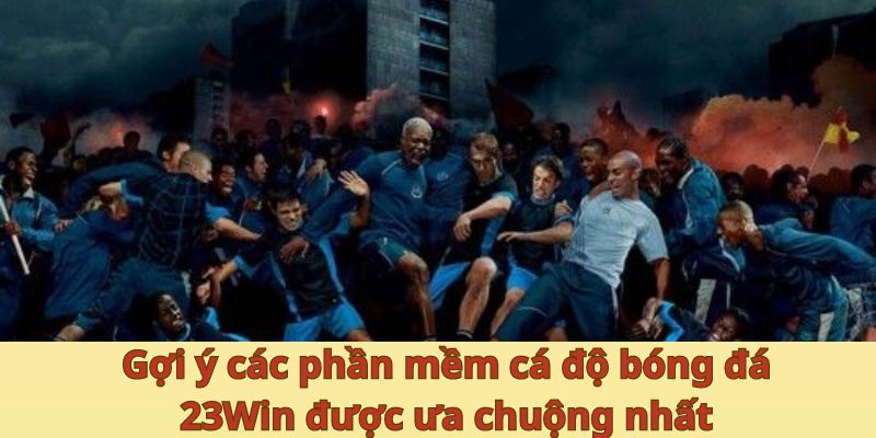 Gợi ý các phần mềm cá độ bóng đá 23Win được ưa chuộng nhất