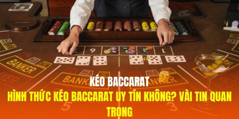 Hình Thức Kéo Baccarat Uy Tín Không? Vài Tin Quan Trọng