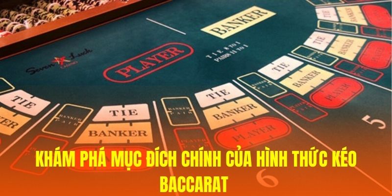 Khám phá mục đích chính của hình thức kéo Baccarat 