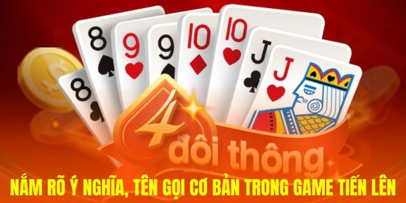 Nắm rõ ý nghĩa, tên gọi cơ bản trong game Tiến lên