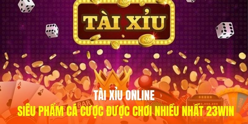 Tài Xỉu Online - Siêu Phẩm Cá Cược Được Chơi Nhiều Nhất 23WIN