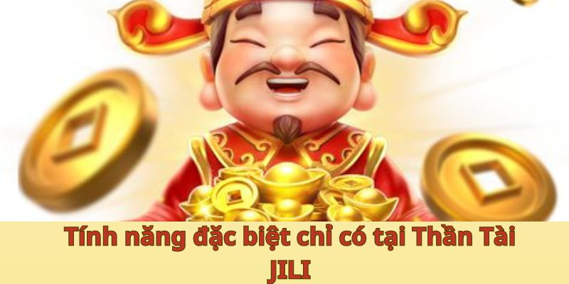 Tính năng đặc biệt chỉ có tại Thần Tài JILI