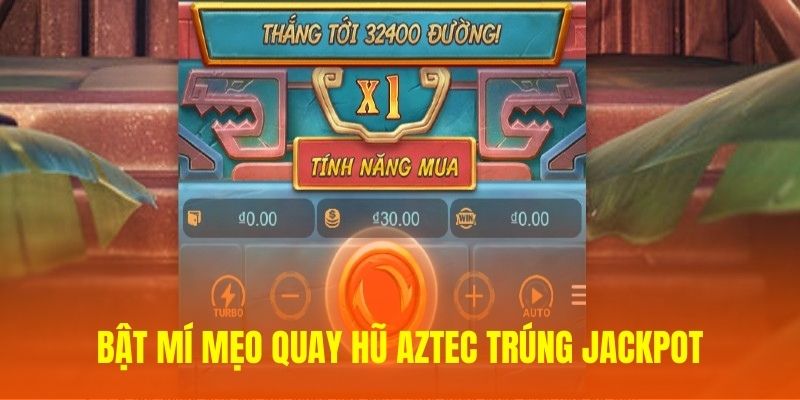 Bật mí mẹo quay hũ Aztec trúng jackpot