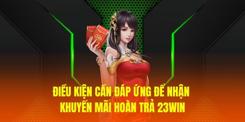 Điều kiện cần đáp ứng để nhận khuyến mãi hoàn trả 23WIN