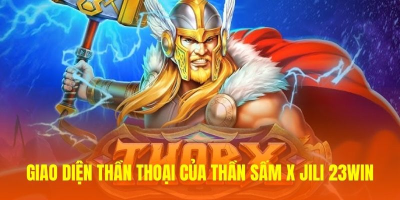 Giao diện thần thoại của Thần Sấm X JILI 23WIN