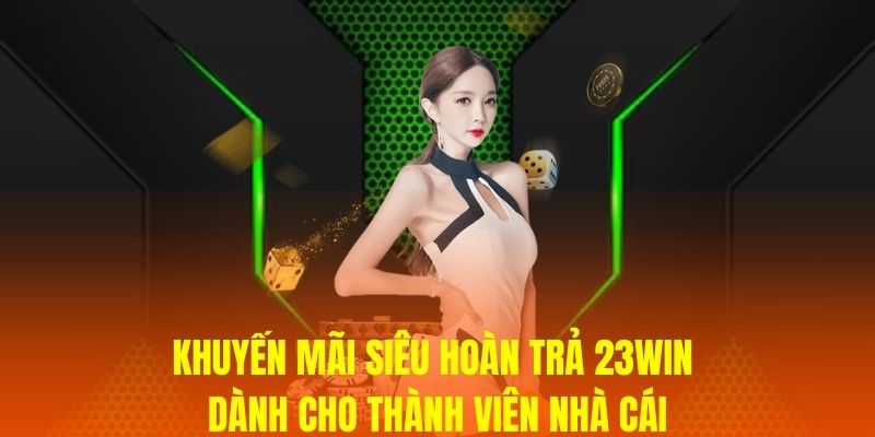 Khuyến mãi siêu hoàn trả 23WIN dành cho thành viên nhà cái