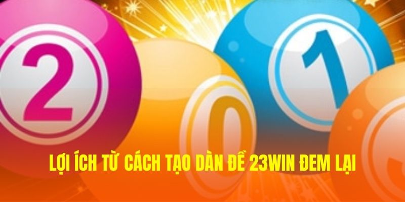 Lợi ích từ cách tạo dàn đề 23WIN đem lại