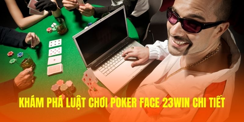 Khám phá luật chơi Poker Face chi tiết, cụ thể