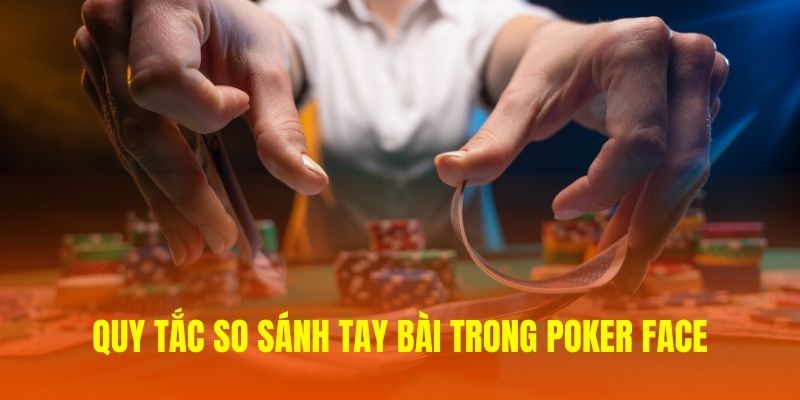 Giới thiệu quy tắc so sánh tay bài trong Poker Face