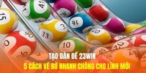 Tạo Dàn Đề 23WIN | 5 Cách Về Bờ Nhanh Chóng Cho Lính Mới