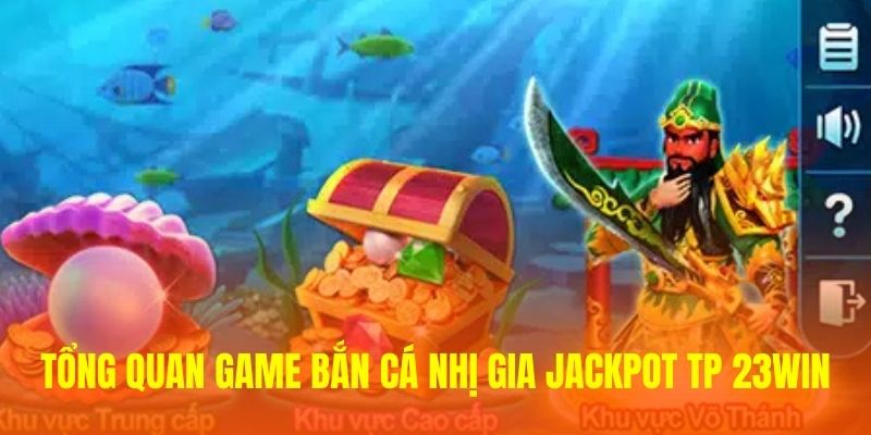 Tổng quan game Bắn Cá Nhị Gia Jackpot TP 23WIN