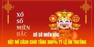 Xổ Số Miền Bắc - Bật Mí Cách Chơi Tăng 100% Tỷ Lệ Ăn Thưởng